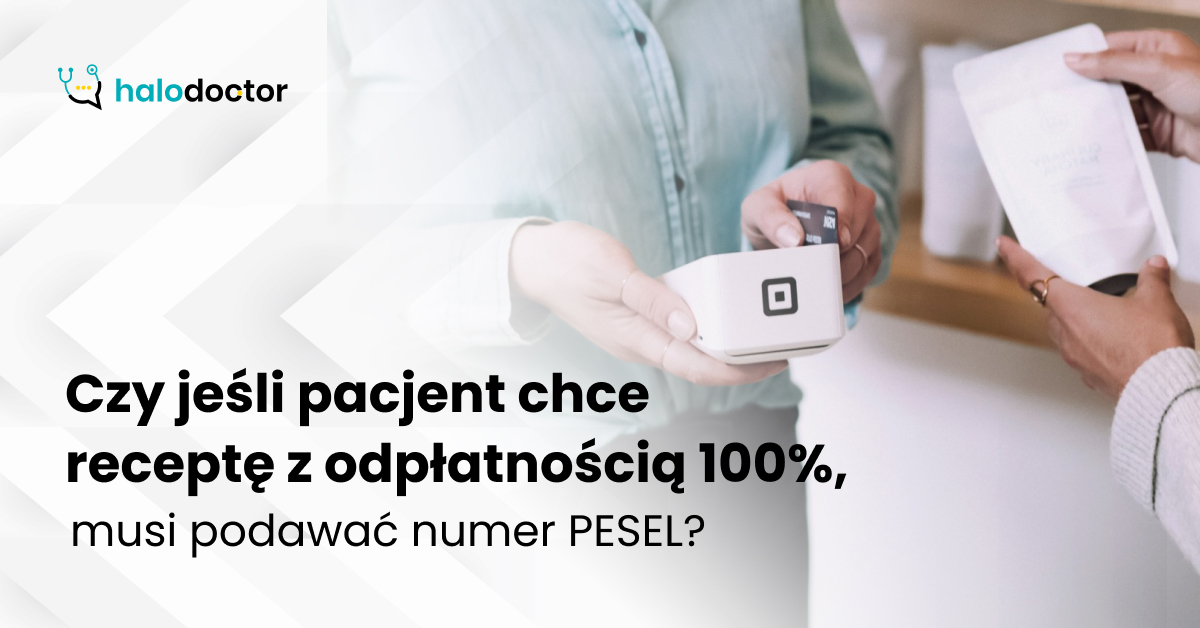 Czy jeśli pacjent chce receptę z odpłatnością 100%, musi podawać numer PESEL?