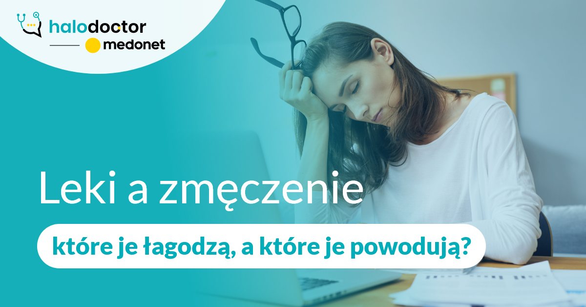 Leki a zmęczenie, które je łagodzą, a które je powodują?