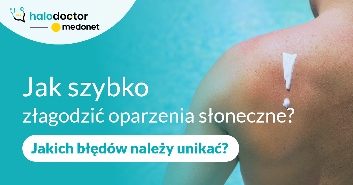 Jak szybko złagodzić oparzenia słoneczne? Jakich błędów należy unikać?