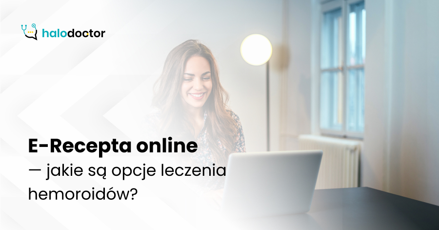 E-Recepta online — jakie są opcje leczenia hemoroidów? 