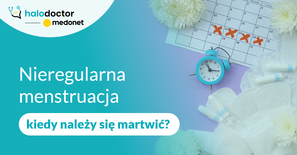 Nieregularna menstruacja - kiedy należy się martwić?