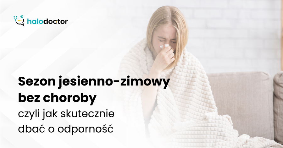 Sezon jesienno-zimowy bez choroby, czyli jak skutecznie dbać o odporność