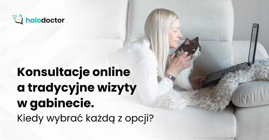 Konsultacje online a tradycyjne wizyty w gabinecie. Kiedy wybrać każdą z opcji?