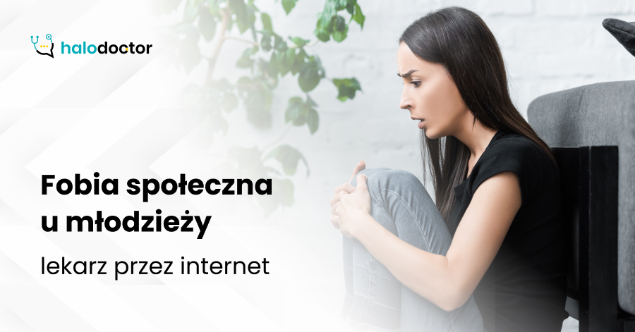 Fobia społeczna u młodzieży - lekarz przez internet 