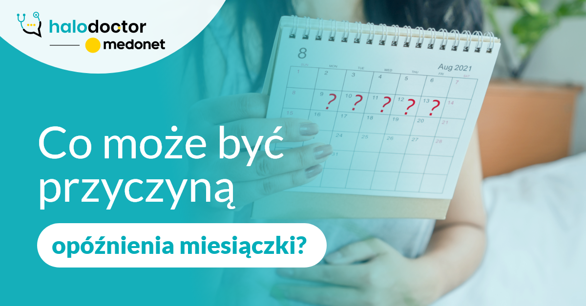 Co może być przyczyną opóźnienia miesiączki?