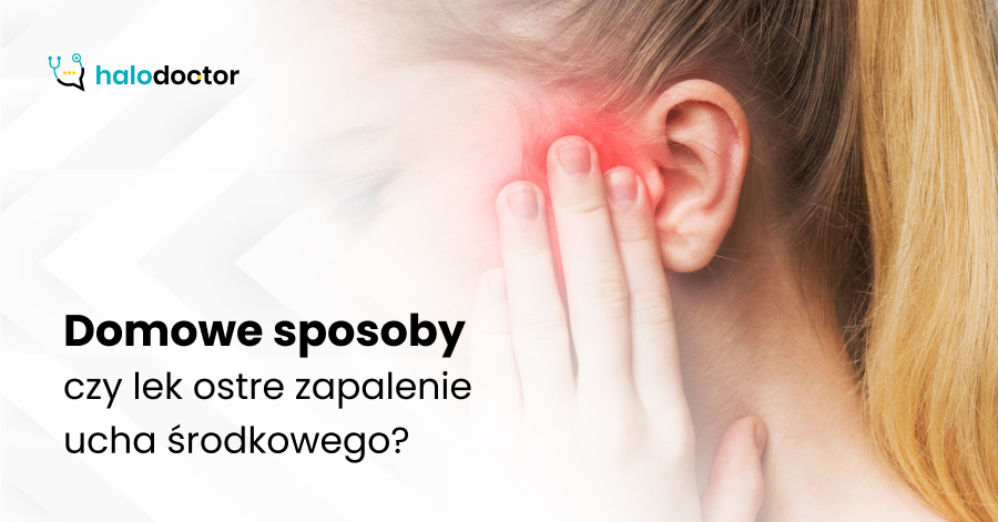 Domowe sposoby czy lek ostre zapalenie ucha środkowego?