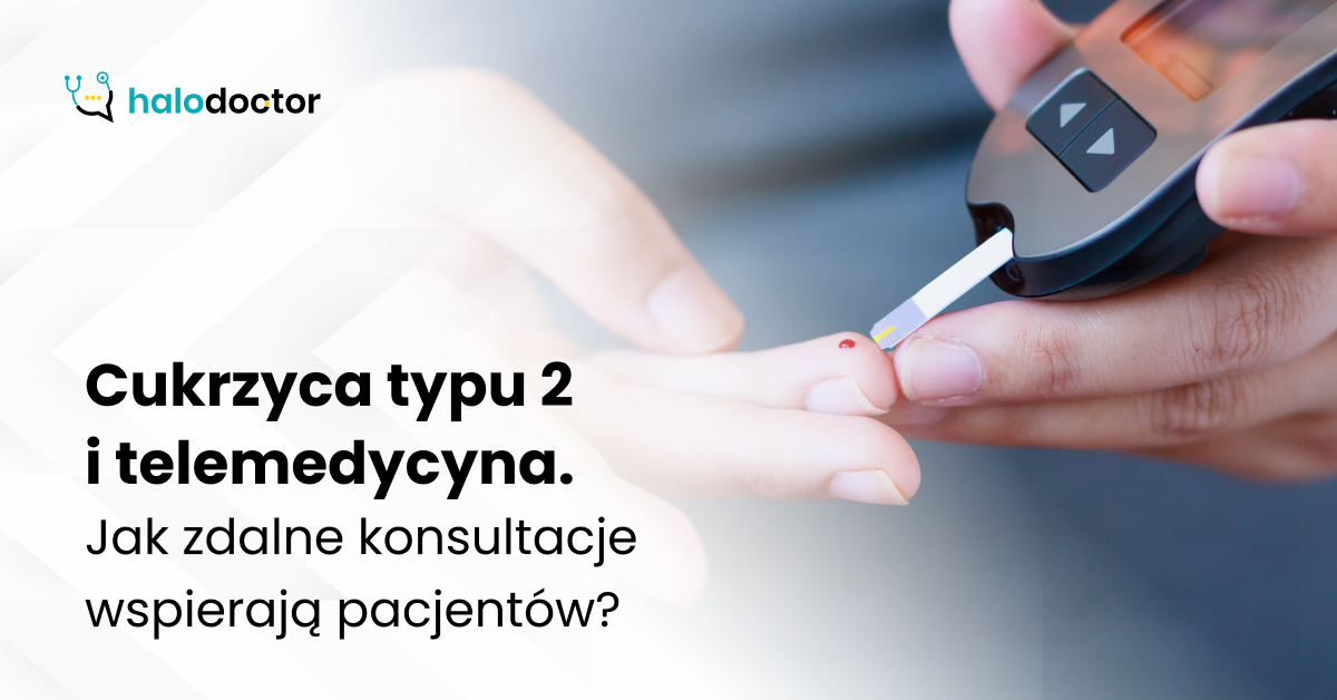 Cukrzyca typu 2 i telemedycyna. Jak zdalne konsultacje wspierają pacjentów?